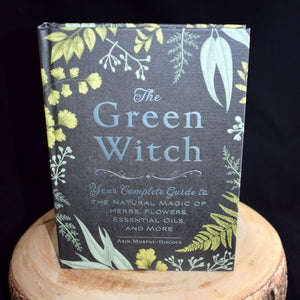 The Green Witch: Your Complete Guide to the Natural Magic of Herbs